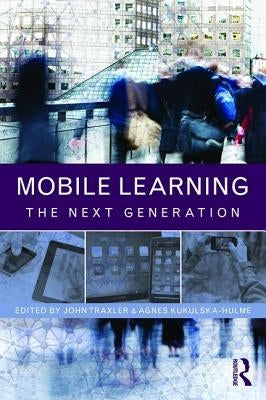 Mobile Learning: The Next Generation by Traxler, John