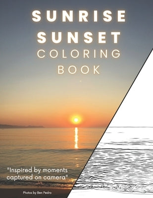 Sunrise and Sunset Coloring Book: A relaxing stress relief book for Adults: Taken from real photos with inspirational previews: Large 8.5x11" by Pedro, Ben