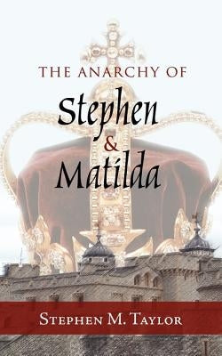 The Anarchy of Stephen and Matilda by Taylor, Stephen M.