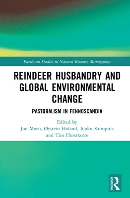 Reindeer Husbandry and Global Environmental Change: Pastoralism in Fennoscandia by Horstkotte, Tim