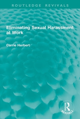 Eliminating Sexual Harassment at Work by Herbert, Carrie