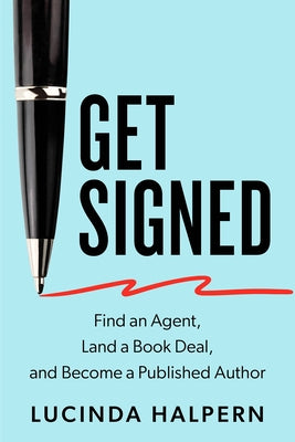 Get Signed: Find an Agent, Land a Book Deal, and Become a Published Author by Halpern, Lucinda