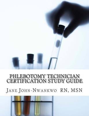 Phlebotomy Technician Certification Study Guide: Phlebotomy Technician Study Guide by John-Nwankwo, Jane