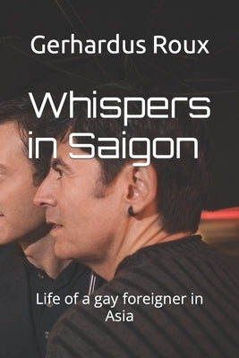 Whispers in Saigon: Life of a gay foreigner in Asia by Roux, Gerhardus