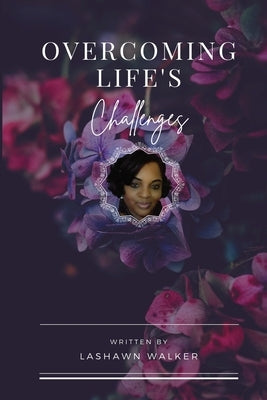 Overcoming Life's Challenges by Walker, Lashawn K.