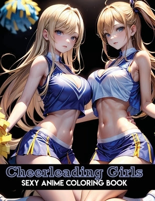 Sexy Anime Coloring Book: Cheerleading Girls: Energetic Cheerleading Coloring Pages with Beautiful Sports Illustrations of Sexy Women for Adults by Devi, Sankara