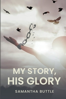 My Story, His Glory by Buttle, Samantha