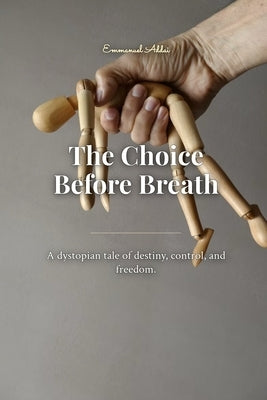 The Choice Before Breath: A dystopian tale of destiny, control, and freedom. by Santos, Reimelin