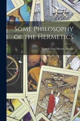 Some Philosophy of the Hermetics by Kegan, Paul Trench