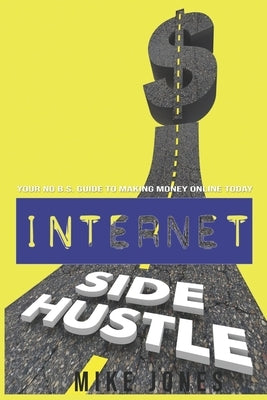 Internet Side Hustle: Your No B.S. Guide to Making Money Online Today by Harte, Tiffany