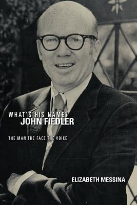 What's His Name? John Fiedler: The Man the Face the Voice by Messina, Elizabeth
