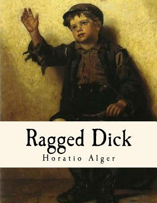Ragged Dick: Street Life in New York with the Boot-Blacks. by Alger, Horatio