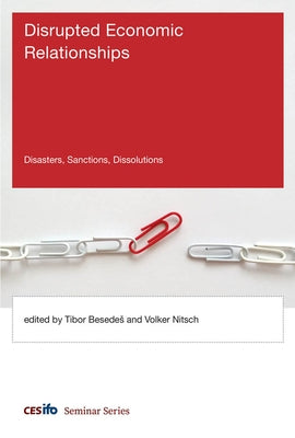 Disrupted Economic Relationships: Disasters, Sanctions, Dissolutions by Besedes, Tibor