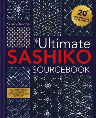 The Ultimate Sashiko Sourcebook 20th Anniversary Limited Edition: Limited Collector's Edition with 12 New Patterns by Briscoe, Susan