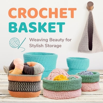 Crochet Basket: Weaving Beauty for Stylish Storage: Basket Crochet Patterns by Robson, Bradley