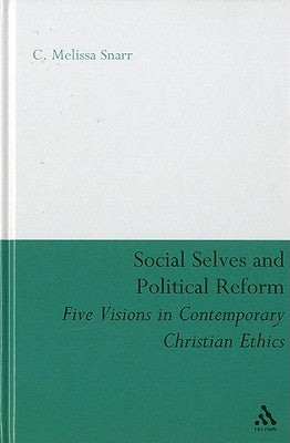 Social Selves and Political Reforms: Five Visions in Contemporary Christian Ethics by Snarr, C. Melissa