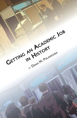 Getting an Academic Job in History by Polanichka, Dana M.