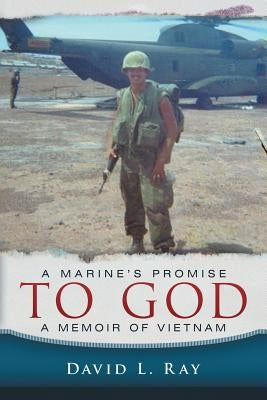 A Marine's Promise To God: A Memoir of Vietnam by Ray, David L.