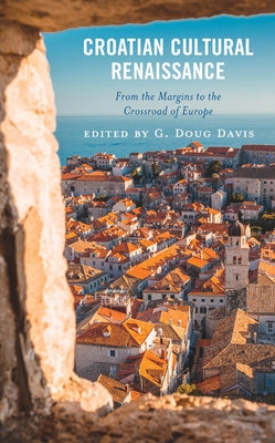 Croatian Cultural Renaissance: From the Margins to the Crossroad of Europe by Davis, G. Doug