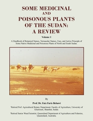 Some Medicinal and Poisonous Plants of the Sudan: A REVIEW: A Handbook of Botanical Names, Vernacular Names, Uses, and Active Principle of Some Native by Bebawi, Prof Faiz Faris