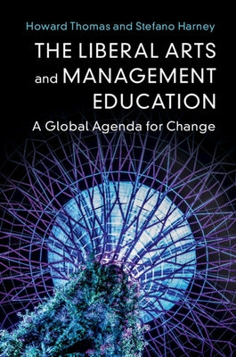The Liberal Arts and Management Education: A Global Agenda for Change by Harney, Stefano