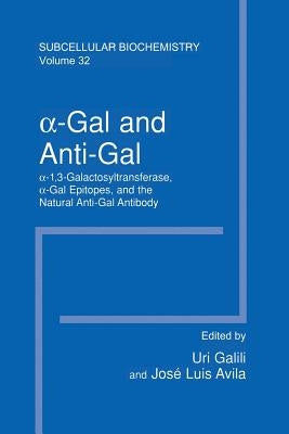 α-Gal and Anti-Gal: α1,3-Galactosyltransferase, α-Gal Epitopes, and the Natural Anti-Gal Antibody Subcellular Biochemistry by Galili, Uri