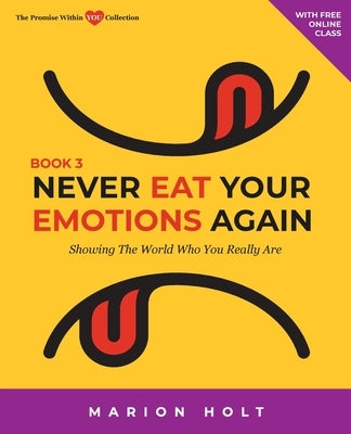 Never Eat Your Emotions Again, Book 3: Showing The World Who You Really Are by Holt, Marion