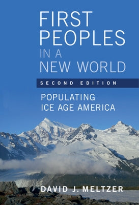 First Peoples in a New World: Populating Ice Age America by Meltzer, David J.