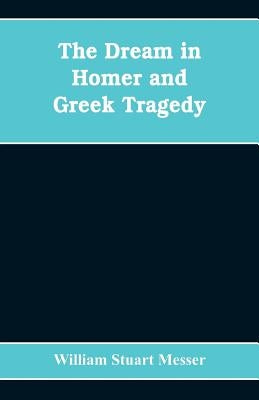The dream in Homer and Greek tragedy by Stuart Messer, William
