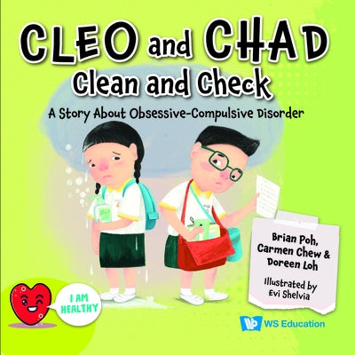 Cleo and Chad Clean and Check: A Story about Obsessive Compulsive Disorder by Poh, Brian