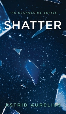 The Evangeline Series: Shatter by Aurelius, Astrid