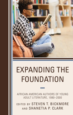 Expanding the Foundation: African American Authors of Young Adult Literature, 1980-2000 by Bickmore, Steven T.