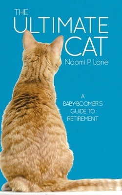 The Ultimate Cat: A Baby-Boomer's Guide to Retirement by Lane, Naomi P.