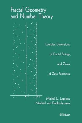 Fractal Geometry and Number Theory: Complex Dimensions of Fractal Strings and Zeros of Zeta Functions by Lapidus, Michel L.