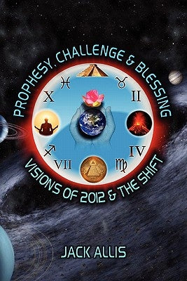 Prophesy, Challenge & Blessing: Visions of 2012 & the Shift by Allis, Jack