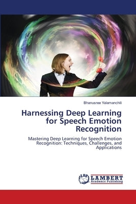 Harnessing Deep Learning for Speech Emotion Recognition by Yalamanchili, Bhanusree