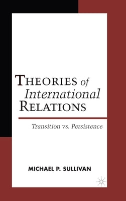 Theories of International Relations: Transition Vs Persistence by Sullivan, M.