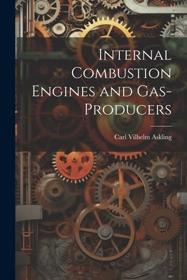Internal Combustion Engines and Gas-Producers by Askling, Carl Vilhelm