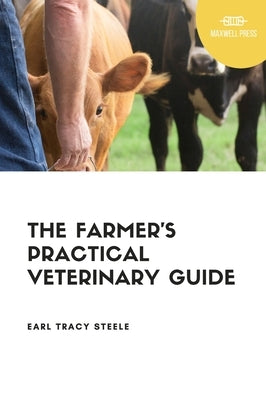 The Farmer's Practical Veterinary Guide by Steele, Earl Tracy