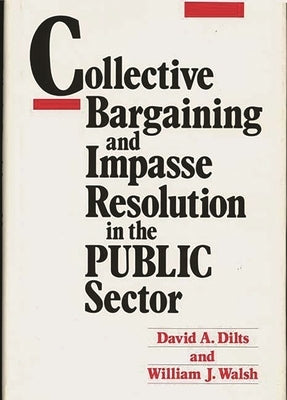 Collective Bargaining and Impasse Resolution in Public Sector by Dilts, David A.