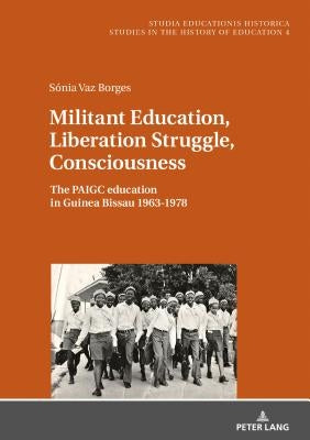 Militant Education, Liberation Struggle, Consciousness:: The Paigc Education in Guinea Bissau 1963-1978. by Caruso, Marcelo