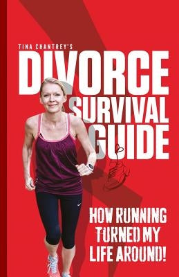 Tina Chantrey's Divorce Survival Guide: How Running Turned my Life Around! by Chantrey, Tina