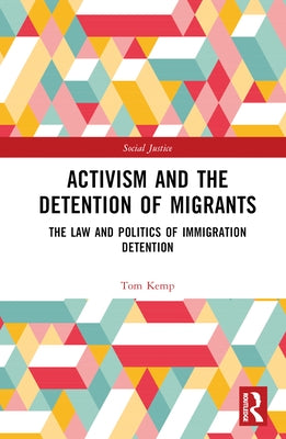 Activism and the Detention of Migrants: The Law and Politics of Immigration Detention by Kemp, Tom
