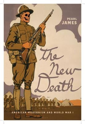 The New Death: American Modernism and World War I by James, Pearl