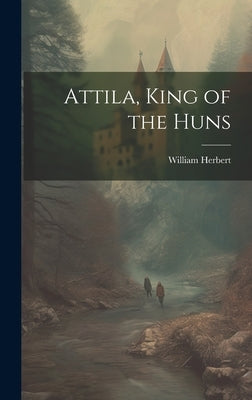 Attila, King of the Huns by Herbert, William