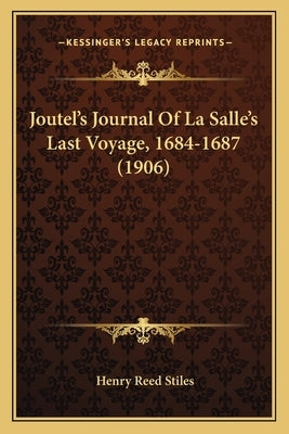 Joutel's Journal Of La Salle's Last Voyage, 1684-1687 (1906) by Stiles, Henry Reed