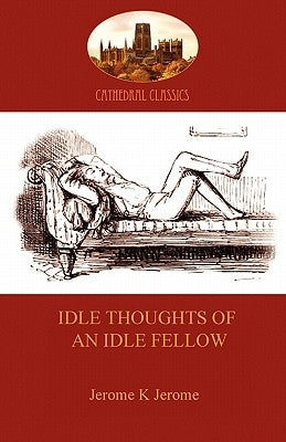 Idle Thoughts of an Idle Fellow: a humourous take on mundane topics (Aziloth Books) by Jerome, Jerome Klapka