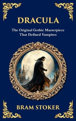 Dracula: The Original Gothic Vampire Horror Classic - A Timeless Tale of Terror and Seduction (Deluxe Hardbound Edition) by Stoker, Bram