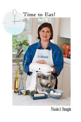 Time to Eat! 15 Minute Meals for Busy Parents by Straight, Nicole