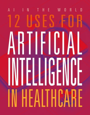 12 Uses for Artificial Intelligence in Healthcare by Bolte, Mari